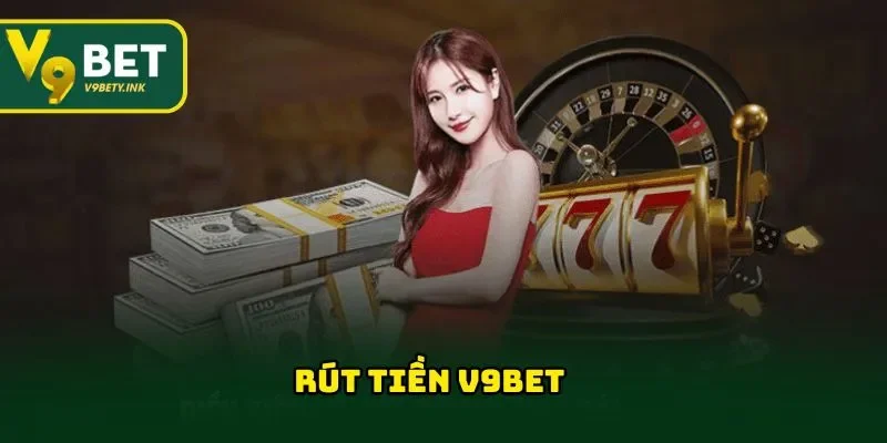 Rút Tiền V9BET Nhanh Chóng, An Toàn, Hiệu Quả