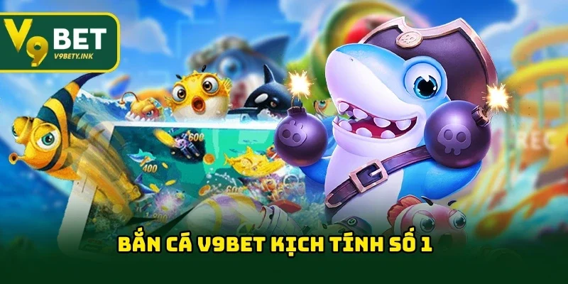 Bắn cá V9BET kịch tính số 1