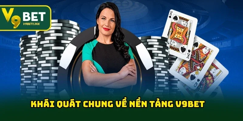 Khái quát chung về nền tảng V9BET