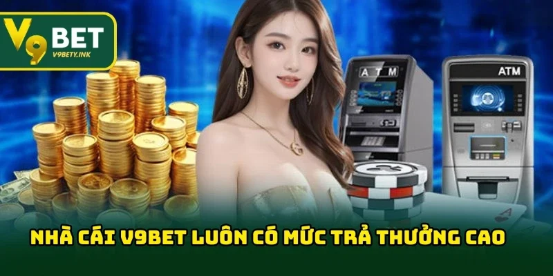Nhà cái luôn hỗ trợ mức trả thưởng cao nhất nhì thị trường